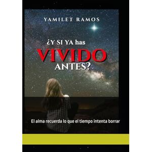 Ramos Limés, Yamilet ¿Y si ya has vivido antes?: El alma recuerda lo que el tiempo intenta borrar Ramos Limés, Yamilet ¿Y si ya has vivido antes?: El alma recuerda lo que el tiempo intenta borrar