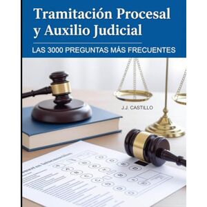 Castillo Sánchez, Juan José TRAMITACIÓN PROCESAL Y AUXILIO JUDICIAL: LAS 3000 PREGUNTAS MÁS FRECUENTES Castillo Sánchez, Juan José TRAMITACIÓN PROCESAL Y AUXILIO JUDICIAL: LAS 3000 PREGUNTAS MÁS FRECUENTES
