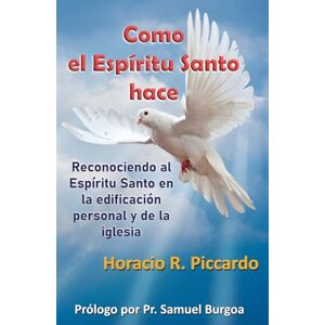 Piccardo, Horacio Raúl Como el Espíritu Santo hace: Reconociendo al Espíritu Santo en la edificación personal y de la iglesia Piccardo, Horacio Raúl Como el Espíritu Santo hace: Reconociendo al Espíritu Santo en la edificación personal y de la iglesia