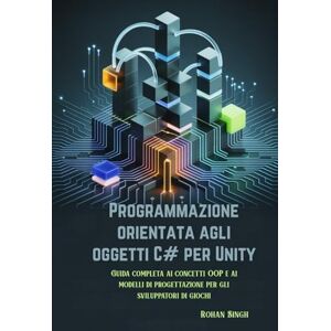 Singh, Rohan Programmazione orientata agli oggetti C# per Unity: Guida completa ai concetti OOP e ai modelli di progettazione per gli sviluppatori di giochi Singh, Rohan Programmazione orientata agli oggetti C# per Unity: Guida completa ai concetti OOP e ai modelli di progettazione per gli sviluppatori di giochi