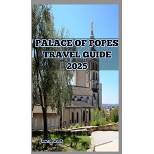 Scott Palace of Popes Travel Guide: Inside the Palace of the Popes: Secrets, Symbols, and Stories Etched in Stone Scott Palace of Popes Travel Guide: Inside the Palace of the Popes: Secrets, Symbols, and Stories Etched in Stone