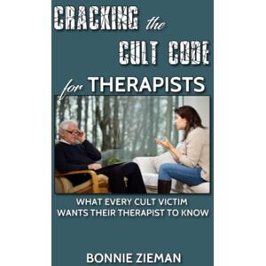 Zieman, Bonnie Cracking the Cult Code for Therapists: What Every Cult Victim Wants Their Therapist to Know Zieman, Bonnie Cracking the Cult Code for Therapists: What Every Cult Victim Wants Their Therapist to Know