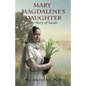 Orleane Ph.D., Pia Mary Magdalene’s Daughter: The Story of Sarah: Your Guide to Conscious Evolution and Spiritual Advancement Using Energy Rather Than Time Orleane Ph.D., Pia Mary Magdalene’s Daughter: The Story of Sarah: Your Guide to Conscious Evolution and Spiritual Advancement Using Energy Rather Than Time