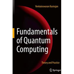 Kasirajan, Venkateswaran Fundamentals of Quantum Computing: Theory and Practice Kasirajan, Venkateswaran Fundamentals of Quantum Computing: Theory and Practice