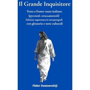 Dostoevskij, Fëdor Il Grande Inquisitore – Testo a fronte russo-italiano: Edizione segmentata in sottoparagrafi con glossario e note culturali (Classici russi – Testi a fronte) Dostoevskij, Fëdor Il Grande Inquisitore – Testo a fronte russo-italiano: Edizione segmentata in sottoparagrafi con glossario e note culturali (Classici russi – Testi a fronte)