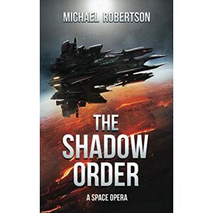 Robertson, Michael The Shadow Order: A Space Opera (The Shadow Order The Complete Series) Robertson, Michael The Shadow Order: A Space Opera (The Shadow Order The Complete Series)