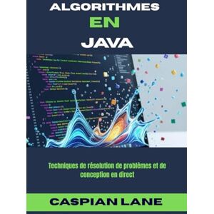 Lane, Caspian ALGORITHMES EN JAVA: Techniques de résolution de problèmes et de conception en direct Lane, Caspian ALGORITHMES EN JAVA: Techniques de résolution de problèmes et de conception en direct