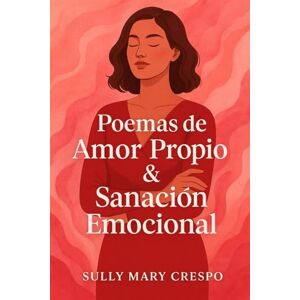Crespo, Sully Mary Poemas de Amor Propio & Sanación Emocional Crespo, Sully Mary Poemas de Amor Propio & Sanación Emocional