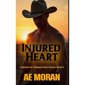 Moran, A.E. Injured Heart: A Steamy Cowboy Western Alpha Male Enemies to Lovers Workplace Contemporary Romance: 5 (Cowboys of Turning Point Ranch) Moran, A.E. Injured Heart: A Steamy Cowboy Western Alpha Male Enemies to Lovers Workplace Contemporary Romance: 5 (Cowboys of Turning Point Ranch)