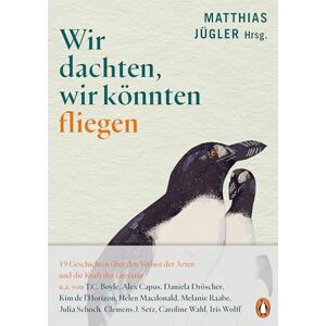Wir dachten, wir könnten fliegen: 19 Geschichten über den Verlust der Arten und die Kraft der Literatur Mit Beiträgen von u.a. T.C. Boyle, Kim de l’Horizon, Caroline Wahl, Iris Wolff Wir dachten, wir könnten fliegen: 19 Geschichten über den Verlust der Arten und die Kraft der Literatur Mit Beiträgen von u.a. T.C. Boyle, Kim de l’Horizon, Caroline Wahl, Iris Wolff