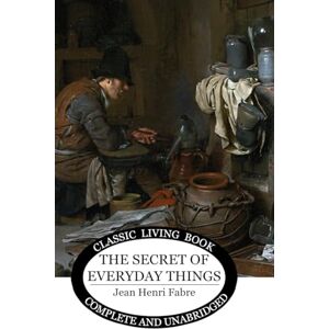 Fabre, Jean Henri The Secret of Everyday Things Fabre, Jean Henri The Secret of Everyday Things