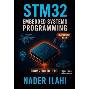 Ilahi, Nader STM32 EMBEDDED SYSTEMS PROGRAMMING FROM ZERO TO HERO: Master embedded systems development using STM32 microcontrollers with hands-on projects and ... (STM32 Embedded Systems Programming Series) Ilahi, Nader STM32 EMBEDDED SYSTEMS PROGRAMMING FROM ZERO TO HERO: Master embedded systems development using STM32 microcontrollers with hands-on projects and ... (STM32 Embedded Systems Programming Series)