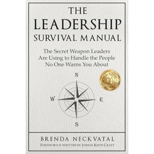 Neckvatal, Brenda The Leadership Survival Manual: The Secret Weapon Leaders Are Using to Handle the People No One Warns You About Neckvatal, Brenda The Leadership Survival Manual: The Secret Weapon Leaders Are Using to Handle the People No One Warns You About
