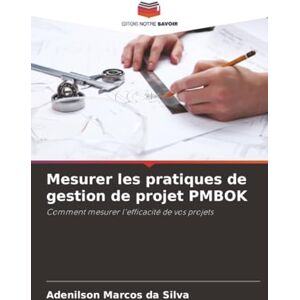 Silva Mesurer les pratiques de gestion de projet PMBOK: Comment mesurer l'efficacité de vos projets Silva Mesurer les pratiques de gestion de projet PMBOK: Comment mesurer l'efficacité de vos projets