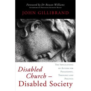 John Gillibrand Disabled Church Disabled Society: The Implications of Autism for Philosophy, Theology and Politics John Gillibrand Disabled Church Disabled Society: The Implications of Autism for Philosophy, Theology and Politics
