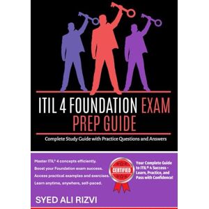 Rizvi, Mr. Syed Ali ITIL® 4 Foundation Exam Prep Guide: Complete Study Guide with Practice Questions and Answers Rizvi, Mr. Syed Ali ITIL® 4 Foundation Exam Prep Guide: Complete Study Guide with Practice Questions and Answers