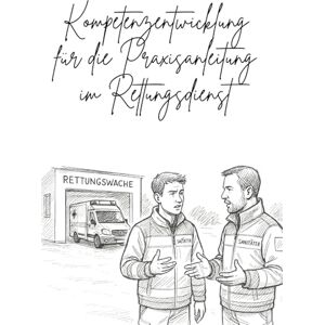 Nuglisch, Robert Kompetenzentwicklung für die Praxisanleitung im Rettungsdienst Nuglisch, Robert Kompetenzentwicklung für die Praxisanleitung im Rettungsdienst
