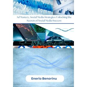 Benorinu, Enerio Ad Mastery Social Media Strategies: Unlocking the Secrets of Social Media Success Benorinu, Enerio Ad Mastery Social Media Strategies: Unlocking the Secrets of Social Media Success