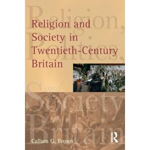 Brown, Callum G. G. Religion and Society in Twentieth-Century Britain Brown, Callum G. G. Religion and Society in Twentieth-Century Britain