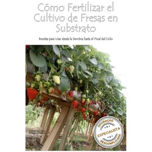 Angélica de Oliveira, Laís Cómo Fertilizar el Cultivo de Fresas en Substrato: Recetas para Usar desde la Siembra hasta el Final del Ciclo Angélica de Oliveira, Laís Cómo Fertilizar el Cultivo de Fresas en Substrato: Recetas para Usar desde la Siembra hasta el Final del Ciclo