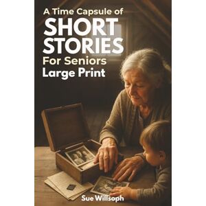 Willsoph, Sue A Time Capsule of Short Stories for Seniors: Transport Yourself Back to a Simpler Time With These Heartwarming and Funny Tales in Large Print Willsoph, Sue A Time Capsule of Short Stories for Seniors: Transport Yourself Back to a Simpler Time With These Heartwarming and Funny Tales in Large Print