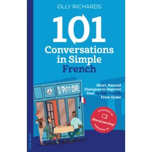 Richards, Olly 101 Conversations in Simple French: Short Natural Dialogues to Boost Your Confidence & Improve Your Spoken French (101 Conversations in French) Richards, Olly 101 Conversations in Simple French: Short Natural Dialogues to Boost Your Confidence & Improve Your Spoken French (101 Conversations in French)