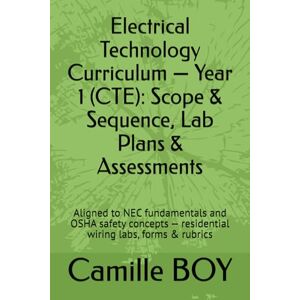 BOY, Camille Electrical Technology Curriculum — Year 1 (CTE): Scope & Sequence, Lab Plans & Assessments: Aligned to NEC fundamentals and OSHA safety concepts — residential wiring labs, forms & rubrics BOY, Camille Electrical Technology Curriculum — Year 1 (CTE): Scope & Sequence, Lab Plans & Assessments: Aligned to NEC fundamentals and OSHA safety concepts — residential wiring labs, forms & rubrics