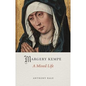 Anthony Bale Margery Kempe: A Mixed Life (Medieval Lives) Anthony Bale Margery Kempe: A Mixed Life (Medieval Lives)