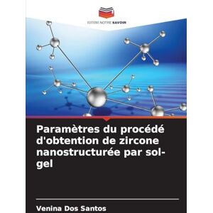 Dos Santos, Venina Paramètres du procédé d'obtention de zircone nanostructurée par sol-gel Dos Santos, Venina Paramètres du procédé d'obtention de zircone nanostructurée par sol-gel