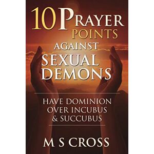 Cross 10 PRAYER POINTS AGAINST SEXUAL DEMONS: HAVE DOMINION OVER INCUBUS AND SUCCUBUS Cross 10 PRAYER POINTS AGAINST SEXUAL DEMONS: HAVE DOMINION OVER INCUBUS AND SUCCUBUS