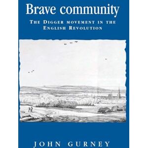 Gurney, John Brave Community: The Digger Movement in the English Revolution (Politics, Culture and Society in Early Modern Britain) Gurney, John Brave Community: The Digger Movement in the English Revolution (Politics, Culture and Society in Early Modern Britain)