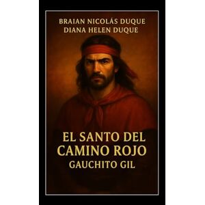 DUQUE, BRAIAN NICOLAS EL SANTO DEL CAMINO ROJO: GAUCHITO GIL ("Raíces de Fe: Un Viaje a Través de las Devociones Populares") DUQUE, BRAIAN NICOLAS EL SANTO DEL CAMINO ROJO: GAUCHITO GIL ("Raíces de Fe: Un Viaje a Través de las Devociones Populares")