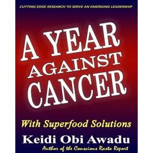 Awadu, Keidi A YEAR AGAINST CANCER: With Living Superfood Solutions Awadu, Keidi A YEAR AGAINST CANCER: With Living Superfood Solutions