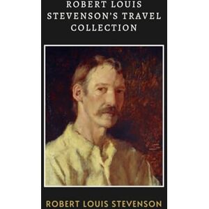 Stevenson, Robert Louis Robert Louis Stevenson’s Travel Collection: LARGE PRINT A Classic Collection of Travel Stories Shaped by an Emigrant’s Journey Stevenson, Robert Louis Robert Louis Stevenson’s Travel Collection: LARGE PRINT A Classic Collection of Travel Stories Shaped by an Emigrant’s Journey