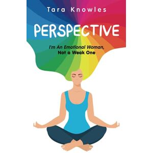 Knowles, Tara Perspective: I'm An Emotional Woman, Not A Weak One: I’m an emotion woman not a weak one Knowles, Tara Perspective: I'm An Emotional Woman, Not A Weak One: I’m an emotion woman not a weak one