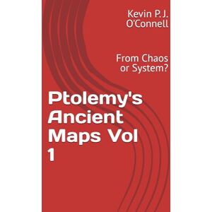 O'Connell, Kevin P. J. Ptolemy's Ancient Maps Vol 1: From Chaos or System? O'Connell, Kevin P. J. Ptolemy's Ancient Maps Vol 1: From Chaos or System?