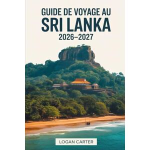 Carter, Logan Guide de Voyage au Sri Lanka 2026-2027: Découvrez le meilleur de la perle de l'océan Indien: explorez Colombo, Kandy et le fort de Galle, escaladez ... panoramique jusqu'à Ella, détendez-vous.... Carter, Logan Guide de Voyage au Sri Lanka 2026-2027: Découvrez le meilleur de la perle de l'océan Indien: explorez Colombo, Kandy et le fort de Galle, escaladez ... panoramique jusqu'à Ella, détendez-vous....
