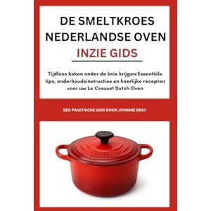 Bray, Johnnie De Smeltkroes Nederlandse oven INzie Gids: Tijdloos koken onder de knie krijgen:Essentiële tips, onderhoudsinstructies en heerlijke recepten voor uw Le Creuset Dutch Oven Bray, Johnnie De Smeltkroes Nederlandse oven INzie Gids: Tijdloos koken onder de knie krijgen:Essentiële tips, onderhoudsinstructies en heerlijke recepten voor uw Le Creuset Dutch Oven