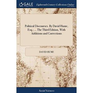 Hume, David Political Discourses. By David Hume, Esq.; ... The Third Edition, With Additions and Corrections Hume, David Political Discourses. By David Hume, Esq.; ... The Third Edition, With Additions and Corrections
