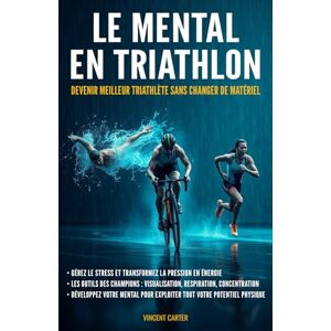 Vincent Le mental en Triathlon: Devenir meilleur triathlète sans changer de matériel Vincent Le mental en Triathlon: Devenir meilleur triathlète sans changer de matériel