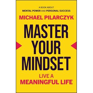 Pilarczyk, Michael Master Your Mindset: Live a Meaningful Life Pilarczyk, Michael Master Your Mindset: Live a Meaningful Life