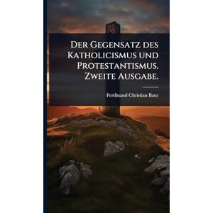 Baur, Ferdinand Christian Der Gegensatz des Katholicismus und Protestantismus. Zweite Ausgabe. Baur, Ferdinand Christian Der Gegensatz des Katholicismus und Protestantismus. Zweite Ausgabe.