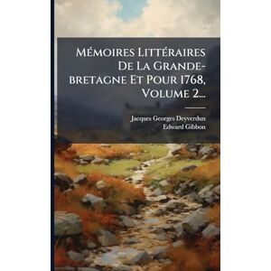 Deyverdun, Jacques Georges MÃ(c)moires LittÃ(c)raires De La Grande-bretagne Et Pour 1768, Volume 2... Deyverdun, Jacques Georges MÃ(c)moires LittÃ(c)raires De La Grande-bretagne Et Pour 1768, Volume 2...