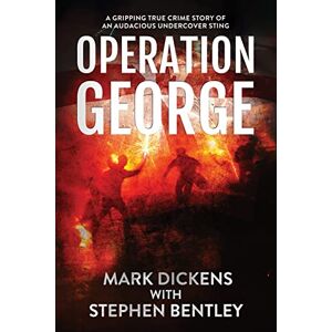 Dickens, Mark Operation George: A Gripping True Crime Story of an Audacious Undercover Sting Dickens, Mark Operation George: A Gripping True Crime Story of an Audacious Undercover Sting