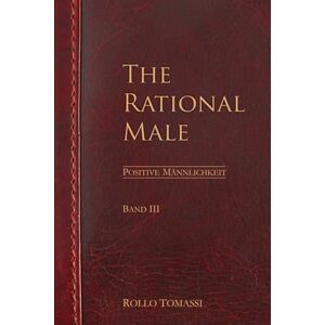 Tomassi, Rollo The Rational Male (Band III): Positive Männlichkeit Tomassi, Rollo The Rational Male (Band III): Positive Männlichkeit