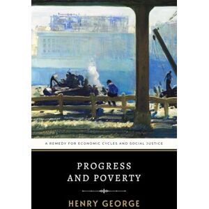 George, Henry Progress and Poverty: Henry George’s Remedy for Economic Cycles and Social Justice George, Henry Progress and Poverty: Henry George’s Remedy for Economic Cycles and Social Justice