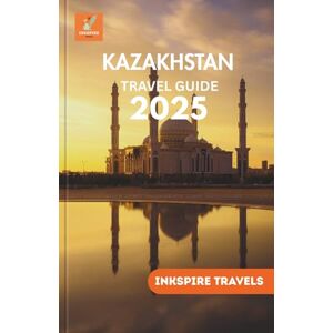 Travels, Inkspire KAZAKHSTAN Travel Guide 2025: Central Asia’s Hidden Treasures, Local Traditions, Scenic Adventures, and Smart Planning Tips for Every Budget (Kazakhstan Travel Guides Language Collection) Travels, Inkspire KAZAKHSTAN Travel Guide 2025: Central Asia’s Hidden Treasures, Local Traditions, Scenic Adventures, and Smart Planning Tips for Every Budget (Kazakhstan Travel Guides Language Collection)