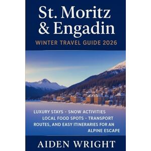Wright, Aiden St. Moritz & Engadin Winter Travel Guide 2026: Luxury Stays, Snow Activities, Local Food Spots, Transport Routes, and Easy Itineraries for an Alpine Escape (Winter Travel Guide series) Wright, Aiden St. Moritz & Engadin Winter Travel Guide 2026: Luxury Stays, Snow Activities, Local Food Spots, Transport Routes, and Easy Itineraries for an Alpine Escape (Winter Travel Guide series)