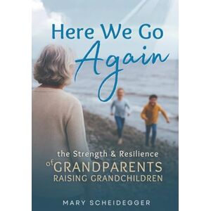 Scheidegger, Mary Here We Go Again: The Strength & Resilience of Grandparents Raising Grandchildren: The Strength and Resilience of Grandparents Raising Grandchildren (GrandFamily World) Scheidegger, Mary Here We Go Again: The Strength & Resilience of Grandparents Raising Grandchildren: The Strength and Resilience of Grandparents Raising Grandchildren (GrandFamily World)