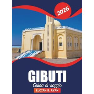 Ryan, Lucian B. Gibuti Guida di viaggio 2026: Scopri gemme nascoste, avventura, cultura, consigli essenziali e ristoranti in Africa Ryan, Lucian B. Gibuti Guida di viaggio 2026: Scopri gemme nascoste, avventura, cultura, consigli essenziali e ristoranti in Africa